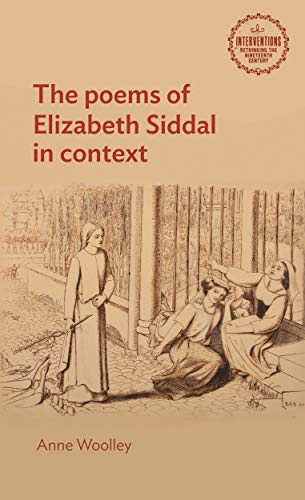 The poems of Elizabeth Siddal in context: Rethinking the Nineteenth Century (Interventions: Rethinking the Nineteenth Century)